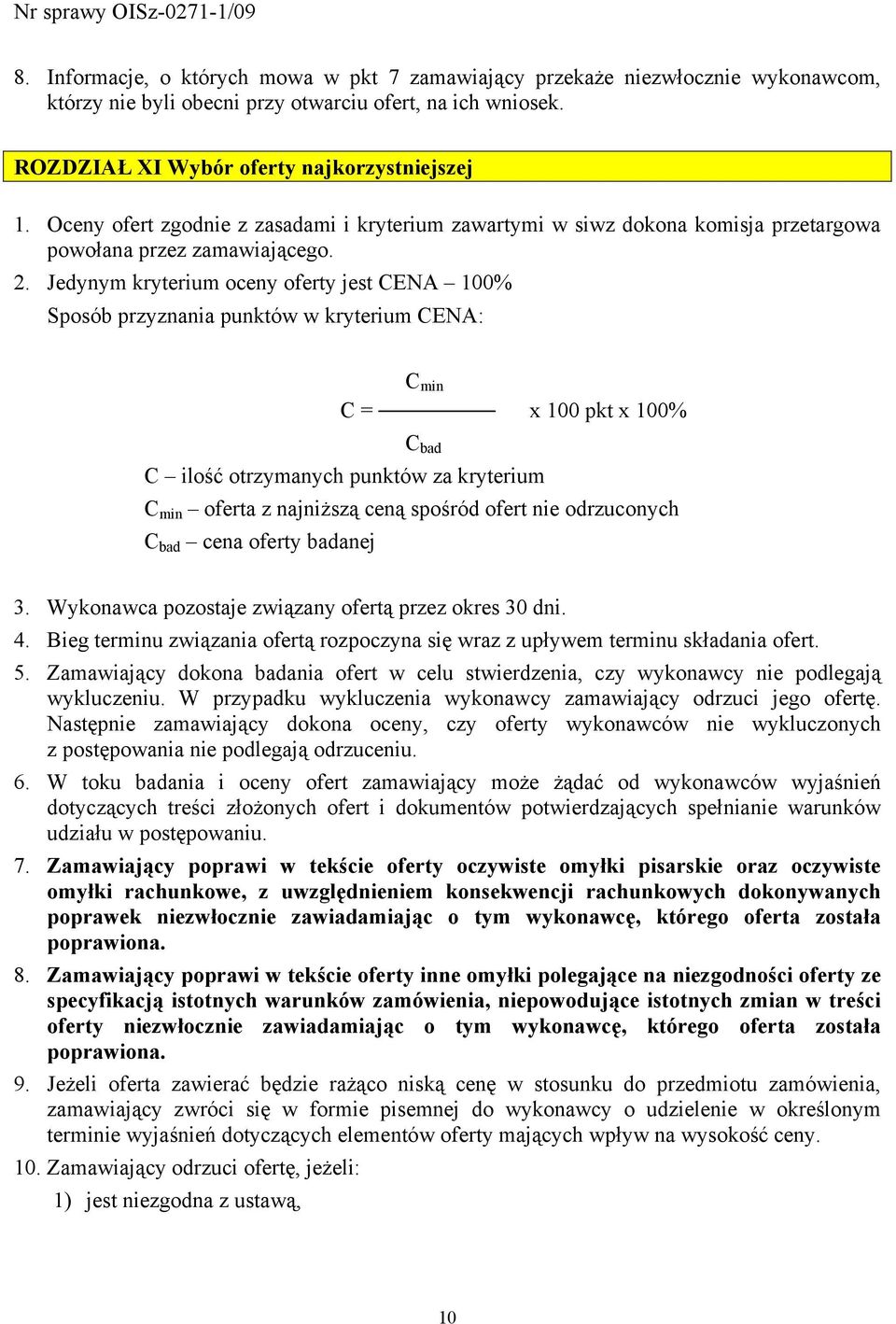 Jedynym kryterium oceny oferty jest CENA 100% Sposób przyznania punktów w kryterium CENA: C min C = x 100 pkt x 100% C bad C ilość otrzymanych punktów za kryterium C min oferta z najniższą ceną