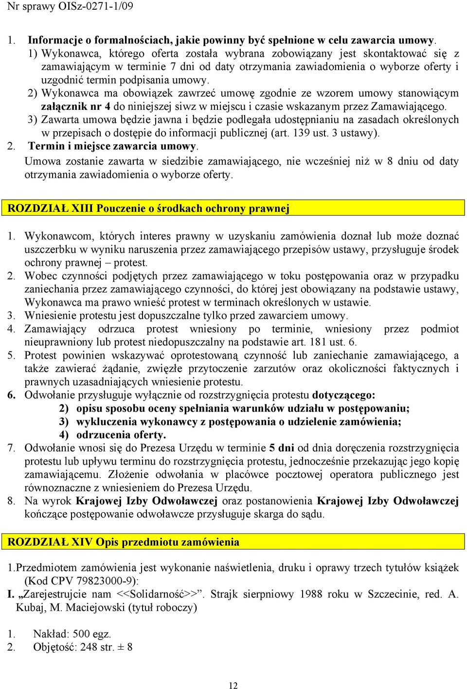 2) Wykonawca ma obowiązek zawrzeć umowę zgodnie ze wzorem umowy stanowiącym załącznik nr 4 do niniejszej siwz w miejscu i czasie wskazanym przez Zamawiającego.