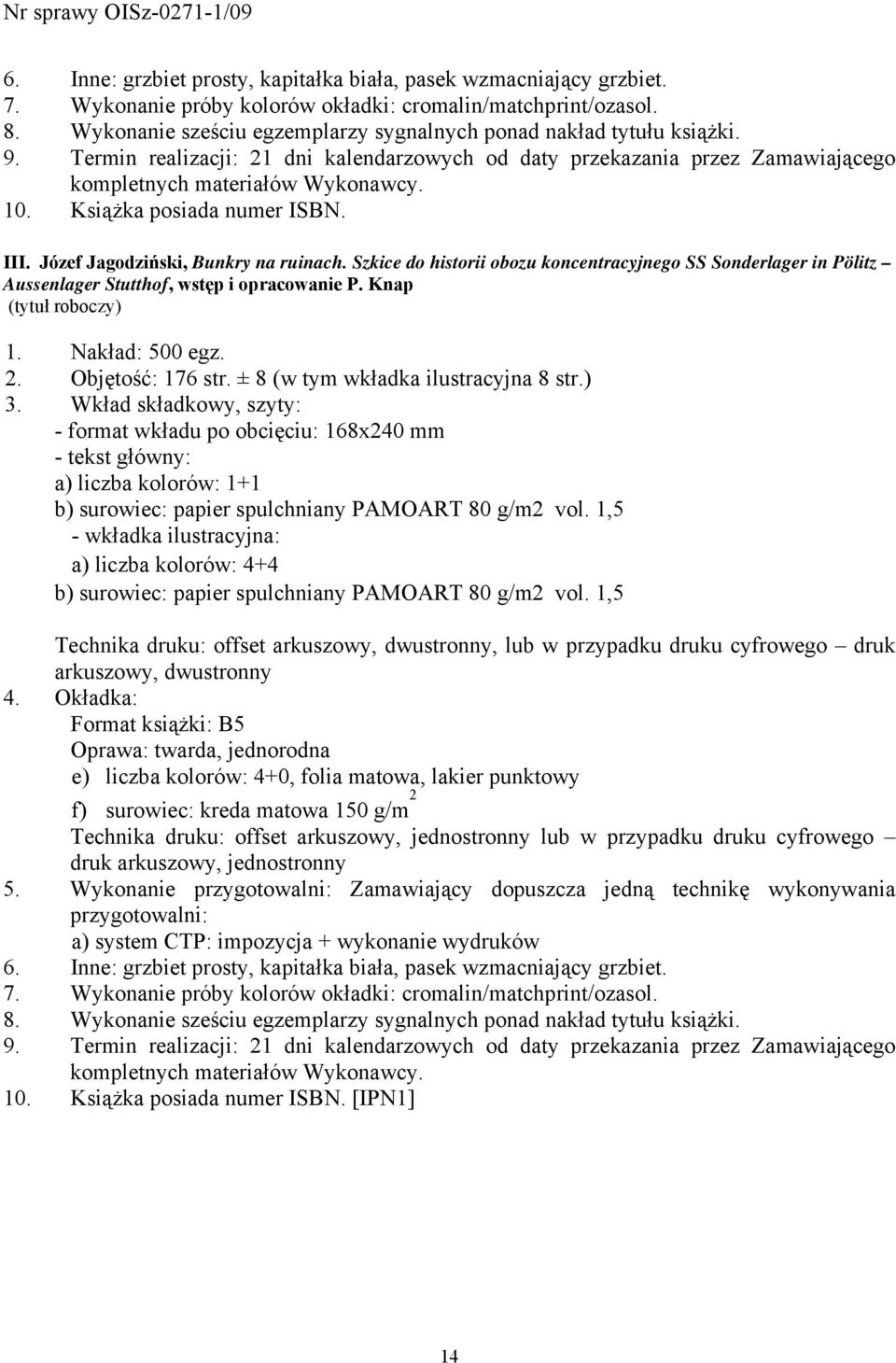 Książka posiada numer ISBN. III. Józef Jagodziński, Bunkry na ruinach. Szkice do historii obozu koncentracyjnego SS Sonderlager in Pölitz Aussenlager Stutthof, wstęp i opracowanie P.