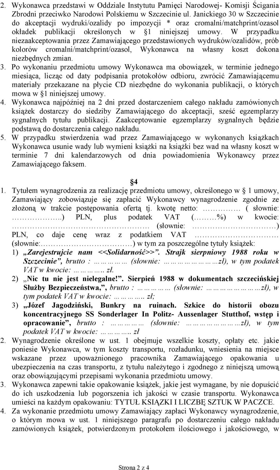 W przypadku niezaakceptowania przez Zamawiającego przedstawionych wydruków/ozalidów, prób kolorów cromalni/matchprint/ozasol, Wykonawca na własny koszt dokona niezbędnych zmian. 3.