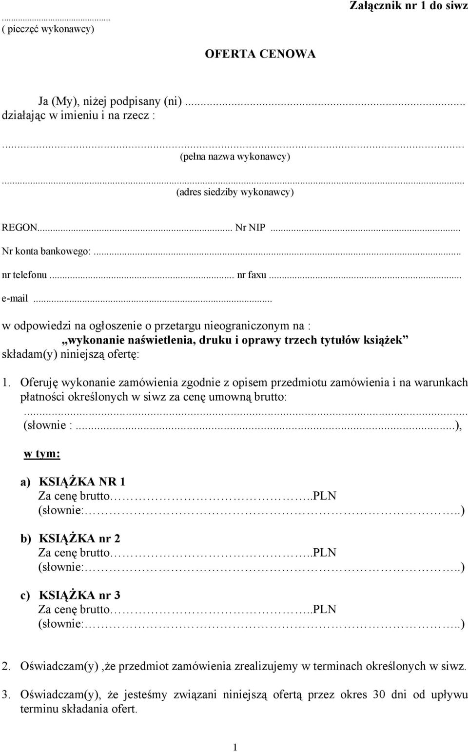 .. w odpowiedzi na ogłoszenie o przetargu nieograniczonym na : wykonanie naświetlenia, druku i oprawy trzech tytułów książek składam(y) niniejszą ofertę: 1.