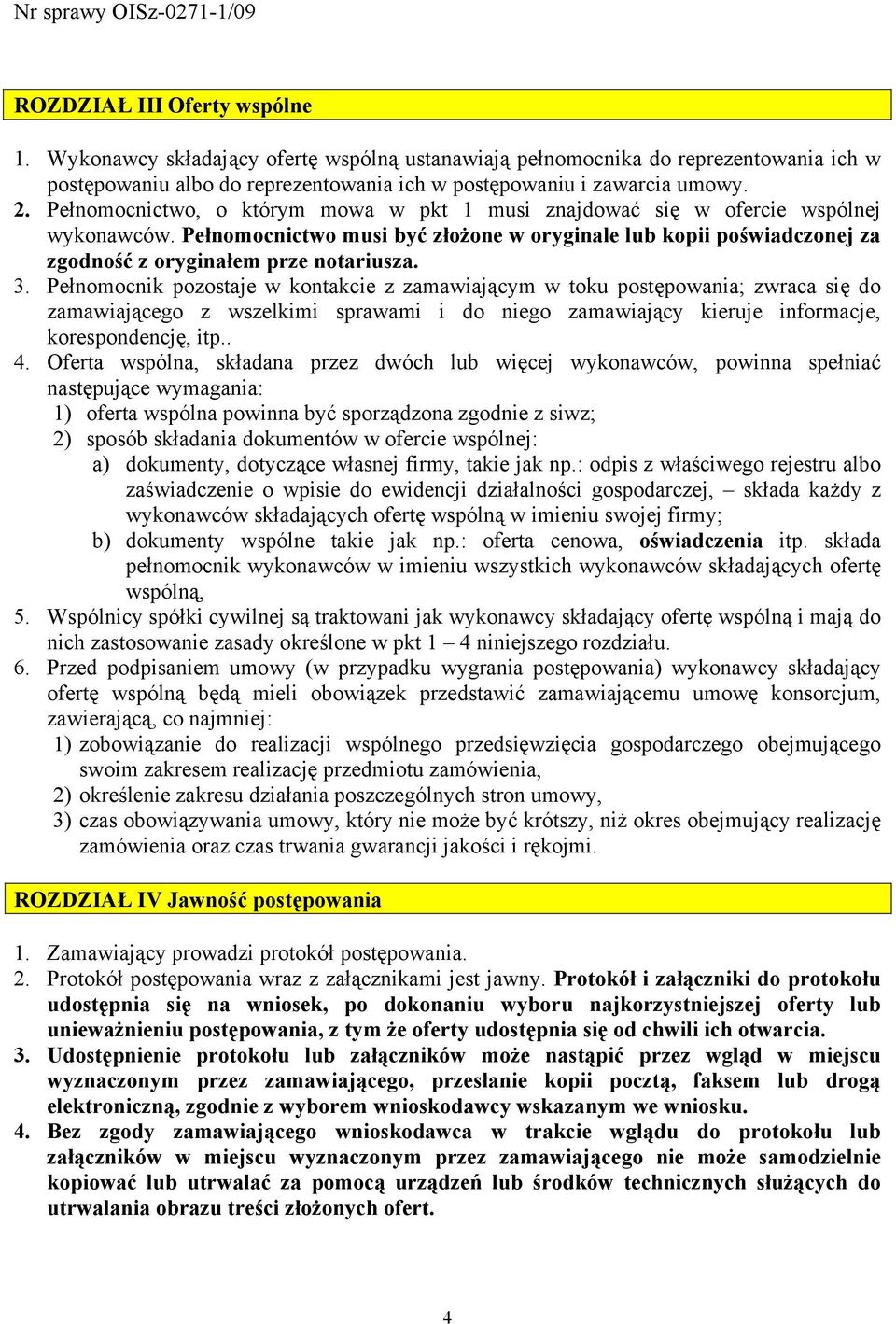 Pełnomocnik pozostaje w kontakcie z zamawiającym w toku postępowania; zwraca się do zamawiającego z wszelkimi sprawami i do niego zamawiający kieruje informacje, korespondencję, itp.. 4.