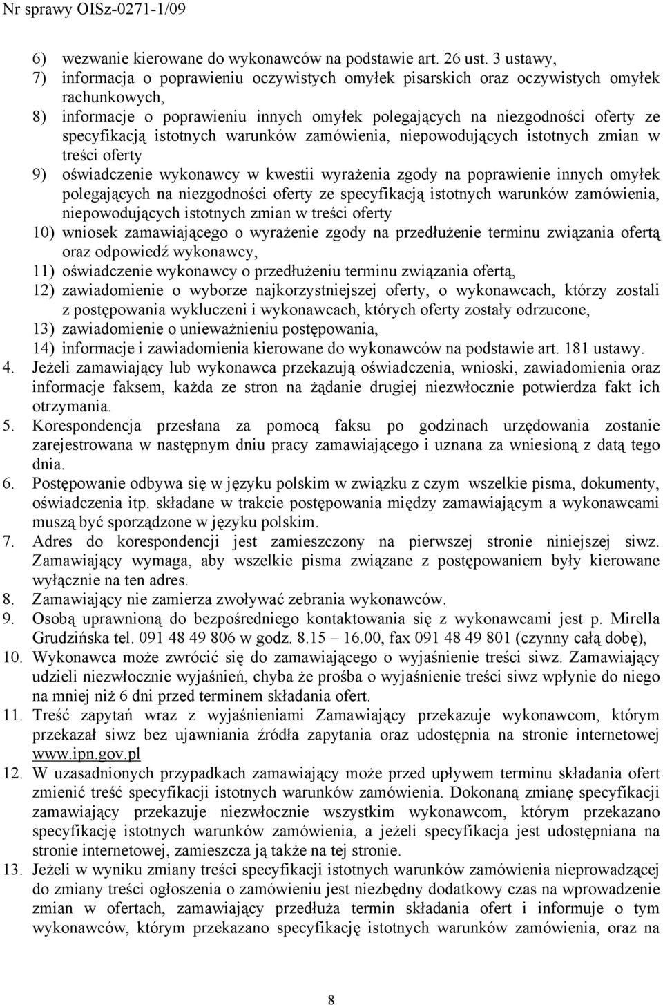 istotnych warunków zamówienia, niepowodujących istotnych zmian w treści oferty 9) oświadczenie wykonawcy w kwestii wyrażenia zgody na poprawienie innych omyłek polegających na niezgodności oferty ze