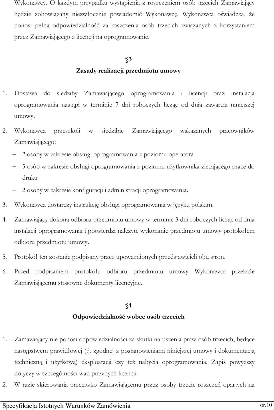 Dostawa do siedziby Zamawiającego oprogramowania i licencji oraz instalacja oprogramowania nastąpi w terminie 7 dni roboczych licząc od dnia zawarcia niniejszej umowy. 2.