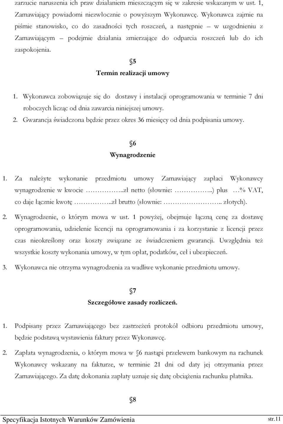 5 Termin realizacji umowy 1. Wykonawca zobowiązuje się do dostawy i instalacji oprogramowania w terminie 7 dni roboczych licząc od dnia zawarcia niniejszej umowy. 2.