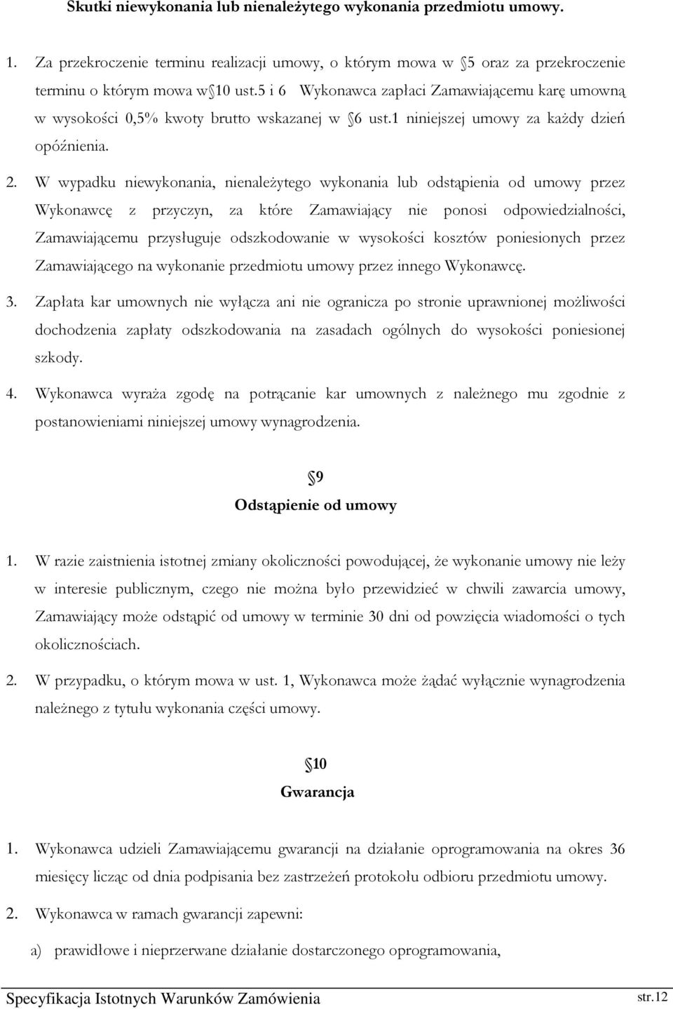 W wypadku niewykonania, nienależytego wykonania lub odstąpienia od umowy przez Wykonawcę z przyczyn, za które Zamawiający nie ponosi odpowiedzialności, Zamawiającemu przysługuje odszkodowanie w