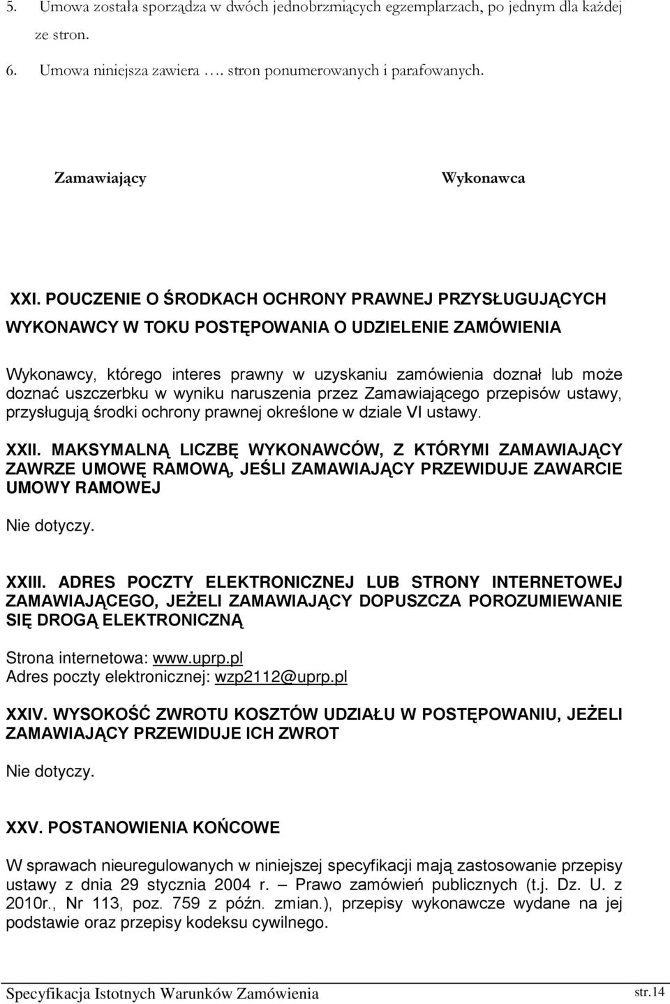 wyniku naruszenia przez Zamawiającego przepisów ustawy, przysługują środki ochrony prawnej określone w dziale VI ustawy. XXII.