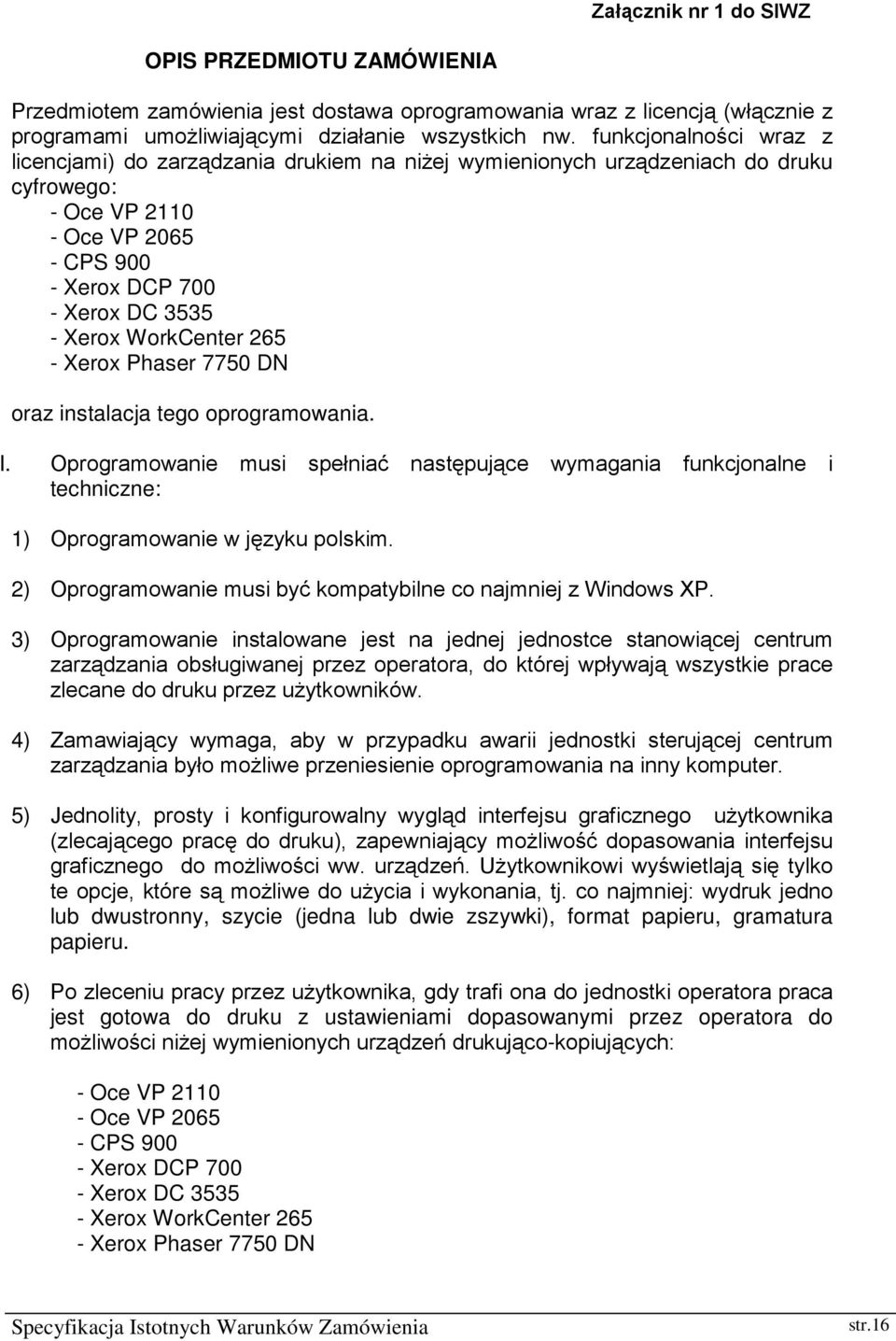 WorkCenter 265 - Xerox Phaser 7750 DN oraz instalacja tego oprogramowania. I. Oprogramowanie musi spełniać następujące wymagania funkcjonalne i techniczne: 1) Oprogramowanie w języku polskim.