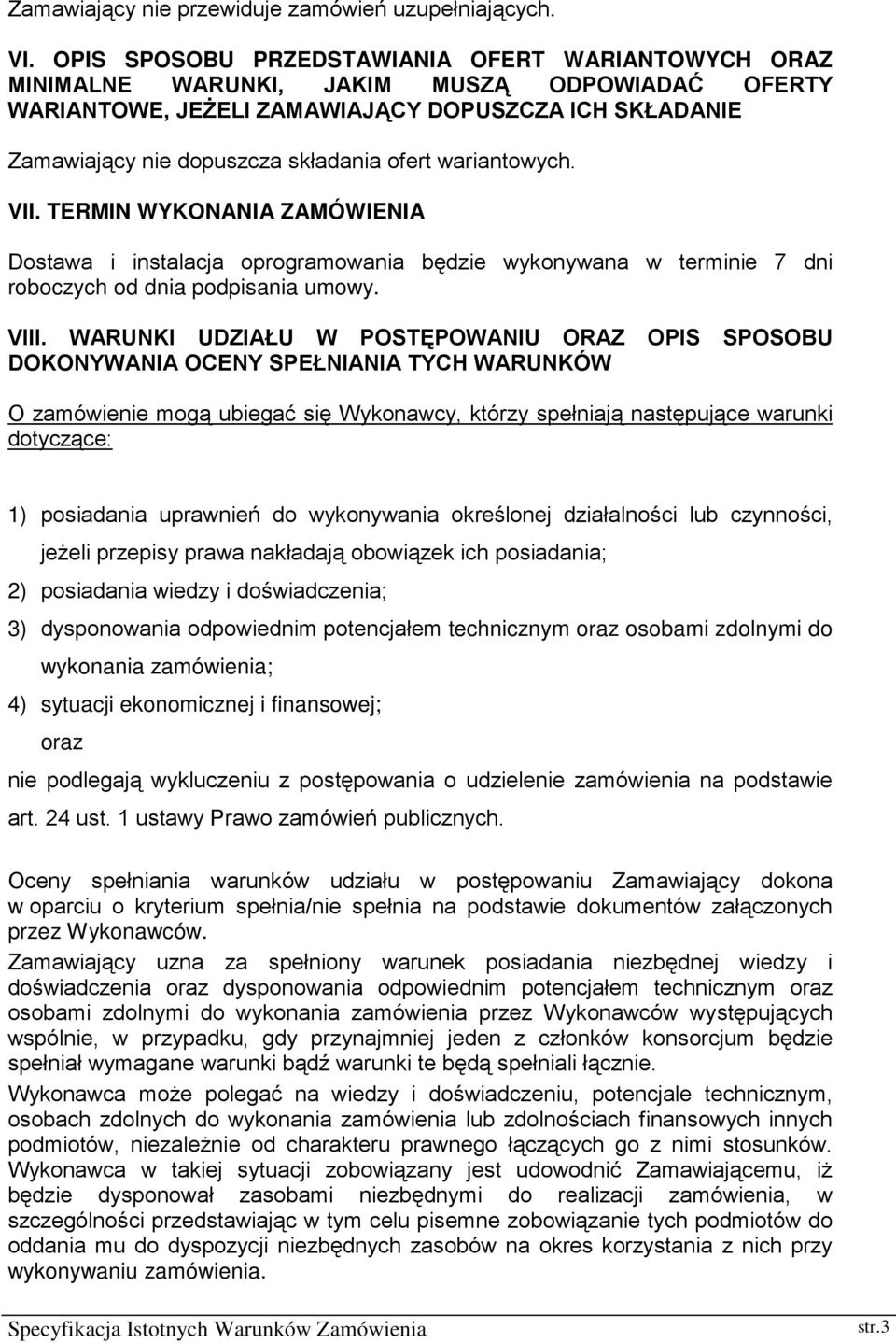 wariantowych. VII. TERMIN WYKONANIA ZAMÓWIENIA Dostawa i instalacja oprogramowania będzie wykonywana w terminie 7 dni roboczych od dnia podpisania umowy. VIII.