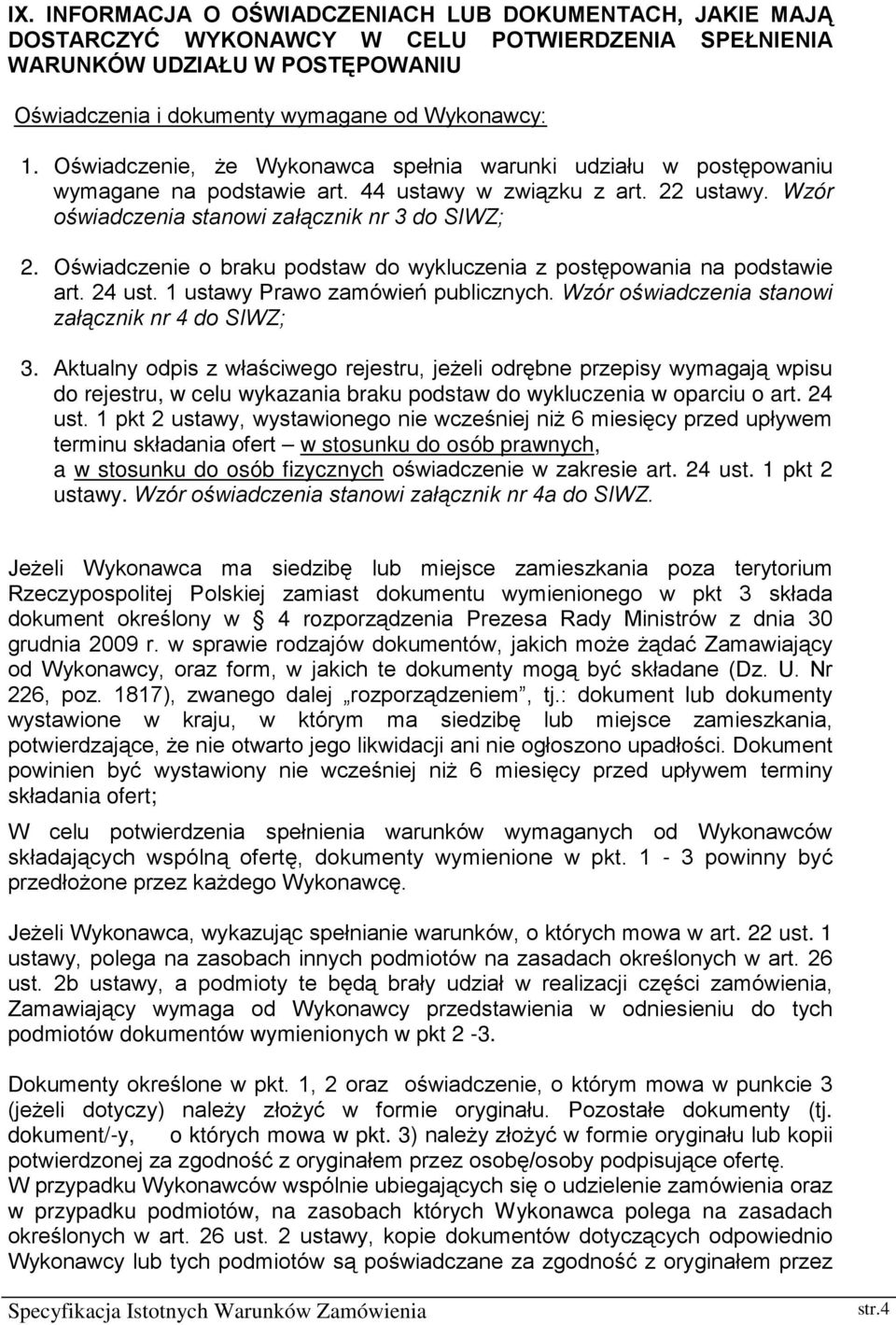 Oświadczenie o braku podstaw do wykluczenia z postępowania na podstawie art. 24 ust. 1 ustawy Prawo zamówień publicznych. Wzór oświadczenia stanowi załącznik nr 4 do SIWZ; 3.