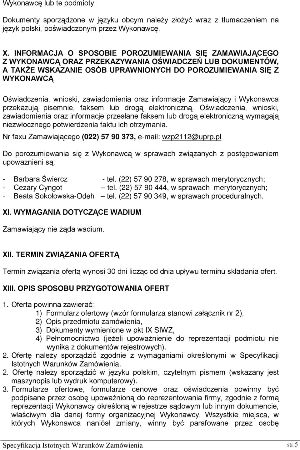 wnioski, zawiadomienia oraz informacje Zamawiający i Wykonawca przekazują pisemnie, faksem lub drogą elektroniczną.