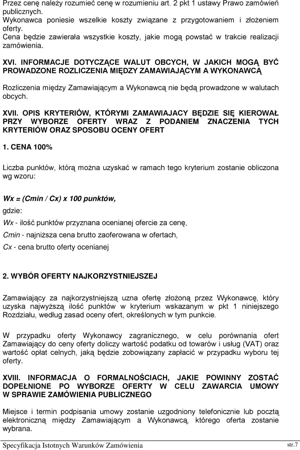 INFORMACJE DOTYCZĄCE WALUT OBCYCH, W JAKICH MOGĄ BYĆ PROWADZONE ROZLICZENIA MIĘDZY ZAMAWIAJĄCYM A WYKONAWCĄ Rozliczenia między Zamawiającym a Wykonawcą nie będą prowadzone w walutach obcych. XVII.