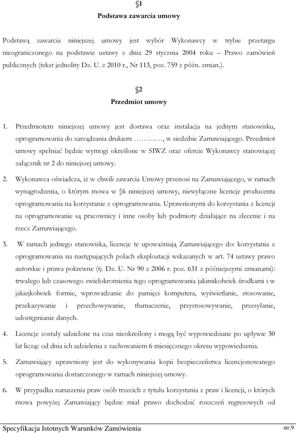 Przedmiotem niniejszej umowy jest dostawa oraz instalacja na jednym stanowisku, oprogramowania do zarządzania drukiem, w siedzibie Zamawiającego.