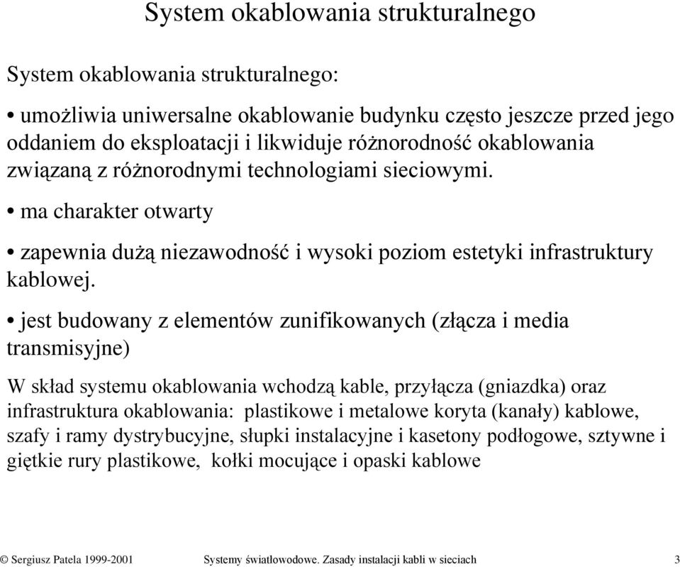 jest budowany z elementów zunifikowanych (złącza i media transmisyjne) W skład systemu okablowania wchodzą kable, przyłącza (gniazdka) oraz infrastruktura okablowania: plastikowe i metalowe