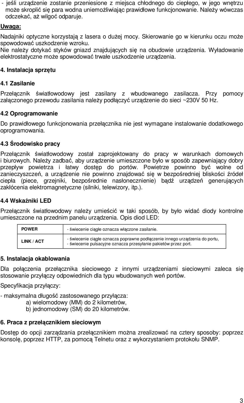 Nie naleŝy dotykać styków gniazd znajdujących się na obudowie urządzenia. Wyładowanie elektrostatyczne moŝe spowodować trwałe uszkodzenie urządzenia. 4. Instalacja sprzętu 4.