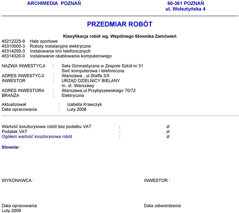 NAZWA INWESTYCJI : Sala Ginastyczna w Zespole Szkół nr 51 Sieć koputerowa i telefoniczna ADRES INWESTYCJI : Warszawa, ul.staffa 3/5 INWESTOR : URZĄD DZIELNICY BIELANY. st.