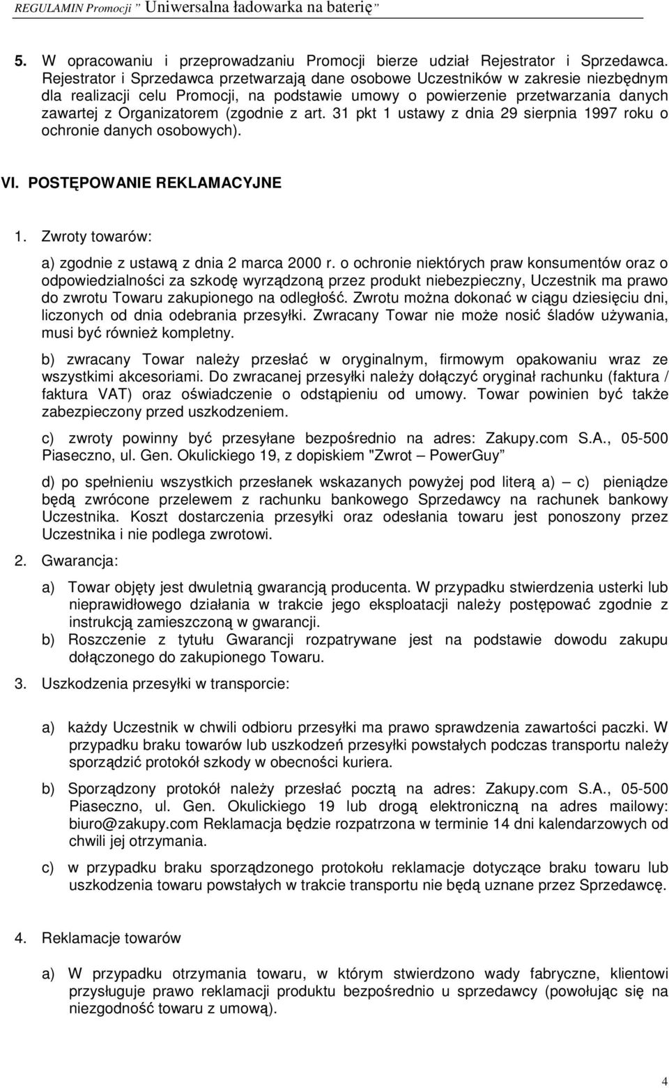 (zgodnie z art. 31 pkt 1 ustawy z dnia 29 sierpnia 1997 roku o ochronie danych osobowych). VI. POSTĘPOWANIE REKLAMACYJNE 1. Zwroty towarów: a) zgodnie z ustawą z dnia 2 marca 2000 r.