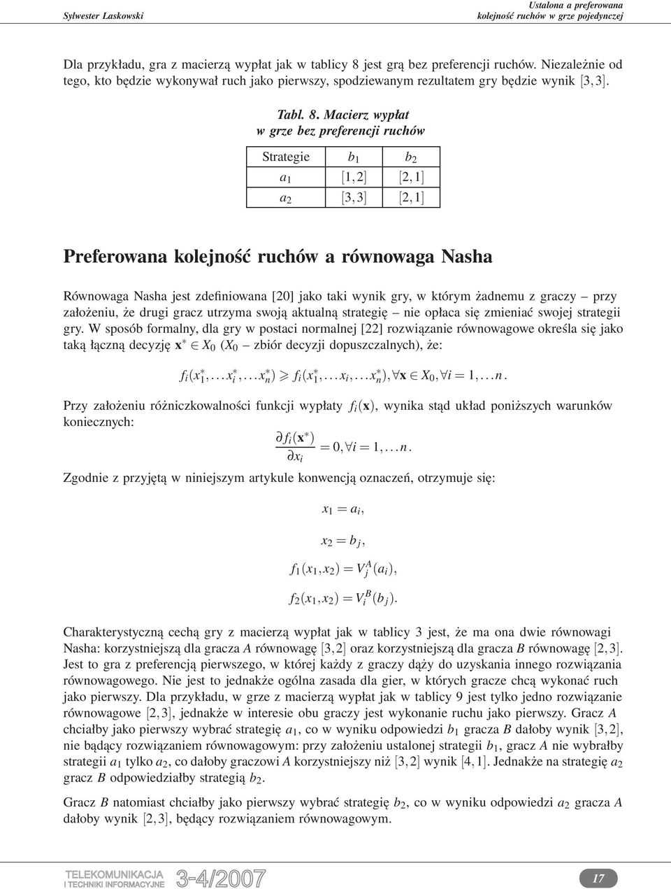 Macierz wypłat w grze bez preferencji ruchów a 1 [1,2] [2,1] a 2 [3,3] [2,1] Preferowana kolejność ruchów a równowaga Nasha Równowaga Nasha jest zdefiniowana [20] jako taki wynik gry, w którym
