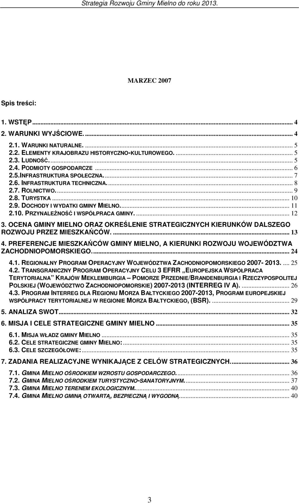 OCENA GMINY MIELNO ORAZ OKREŚLENIE STRATEGICZNYCH KIERUNKÓW DALSZEGO ROZWOJU PRZEZ MIESZKAŃCÓW.... 13 4. PREFERENCJE MIESZKAŃCÓW GMINY MIELNO, A KIERUNKI ROZWOJU WOJEWÓDZTWA ZACHODNIOPOMORSKIEGO.