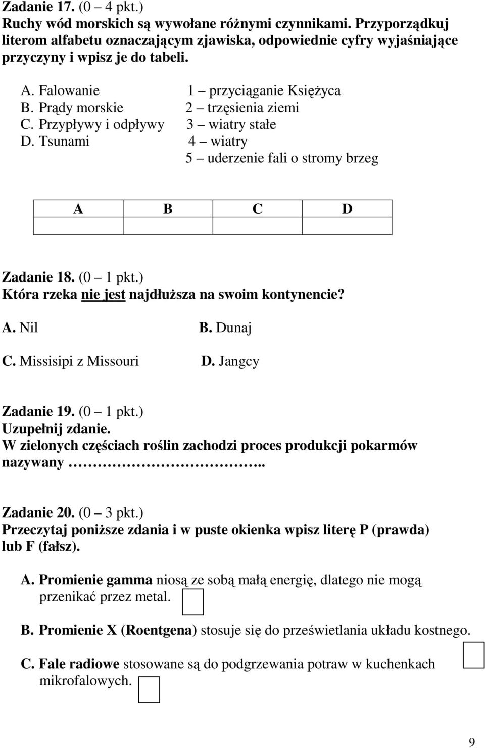 ) Która rzeka nie jest najdłuższa na swoim kontynencie? A. Nil B. Dunaj C. Missisipi z Missouri D. Jangcy Zadanie 19. (0 1 pkt.) Uzupełnij zdanie.