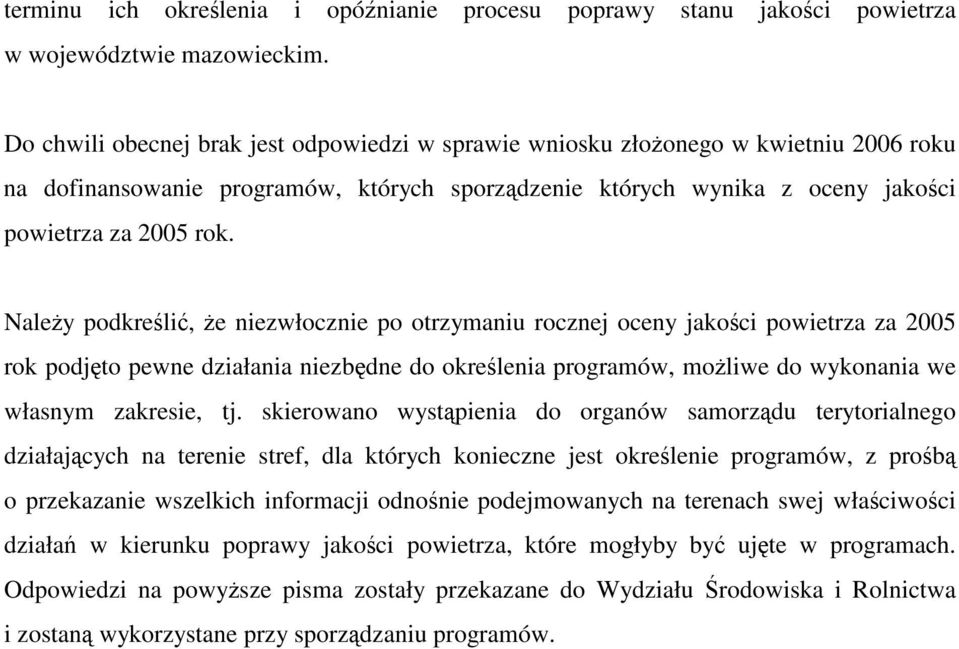 Naley podkreli, e niezwłocznie po otrzymaniu rocznej oceny jakoci powietrza za 2005 rok podjto pewne działania niezbdne do okrelenia programów, moliwe do wykonania we własnym zakresie, tj.