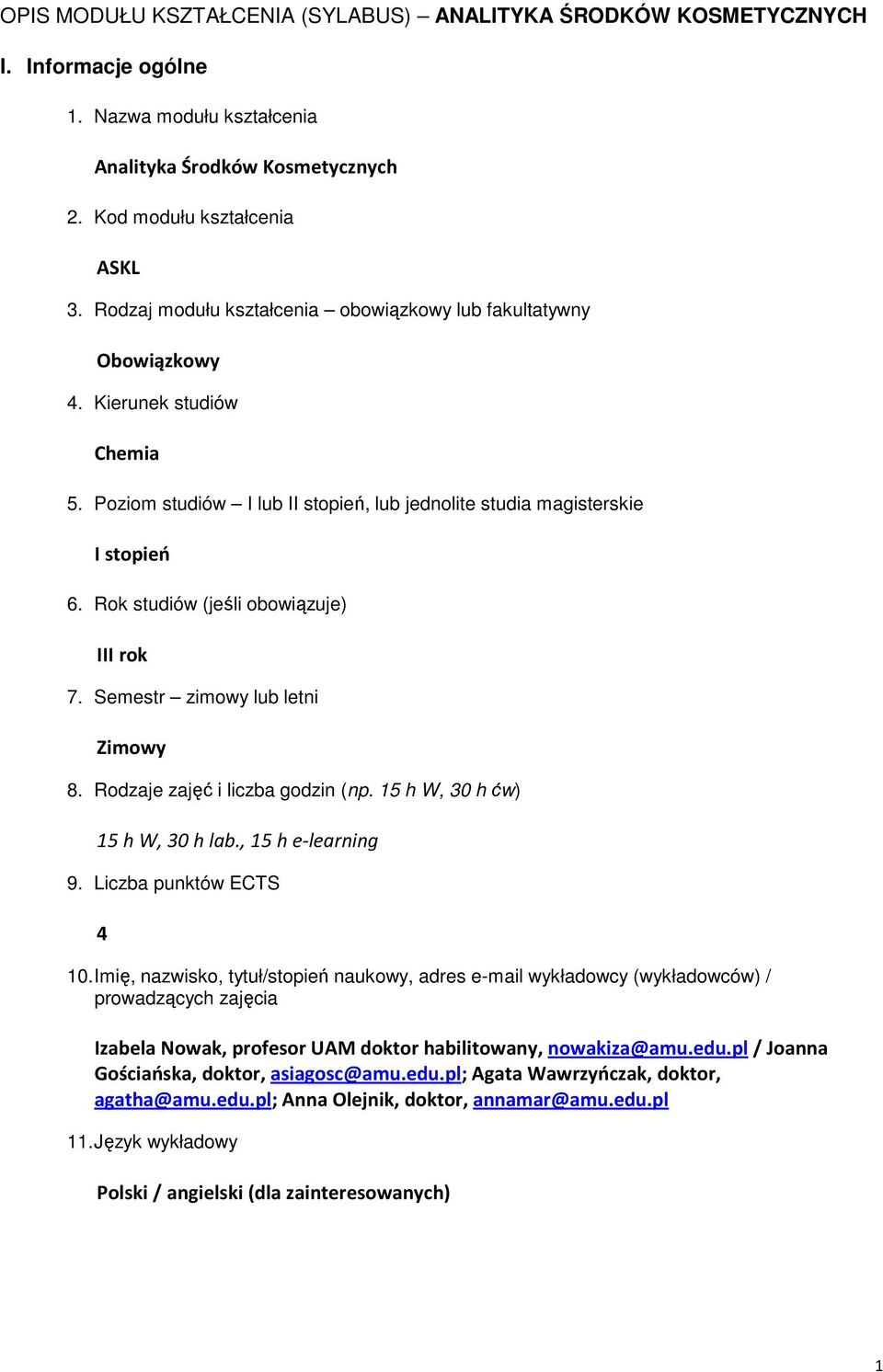 Rok studiów (jeśli obowiązuje) III rok 7. Semestr zimowy lub letni Zimowy 8. Rodzaje zajęć i liczba godzin (np. 15 h W, 30 h ćw) 15 h W, 30 h lab., 15 h e-learning 9. Liczba punktów ECTS 4 10.