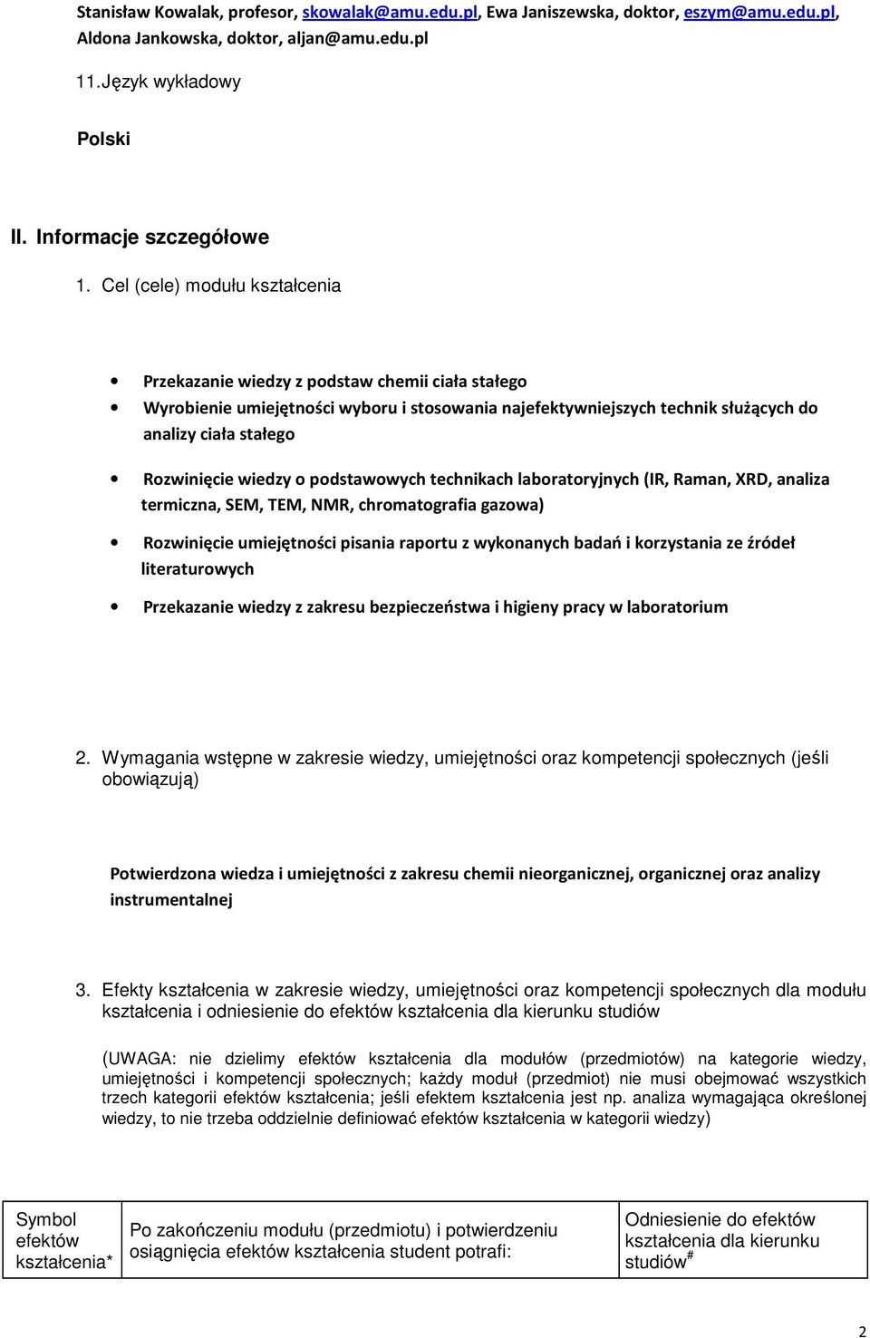 wiedzy o podstawowych technikach laboratoryjnych (IR, Raman, XRD, analiza termiczna, SEM, TEM, NMR, chromatografia gazowa) Rozwinięcie umiejętności pisania raportu z wykonanych badań i korzystania ze