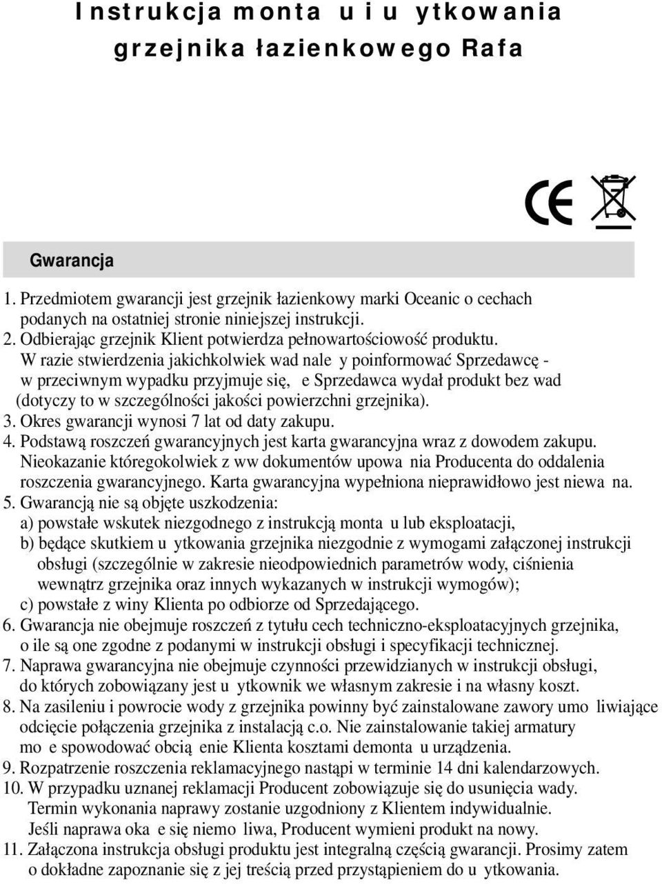 W razie stwierdzenia jakichkolwiek wad należy poinformować Sprzedawcę - w przeciwnym wypadku przyjmuje się, że Sprzedawca wydał produkt bez wad (dotyczy to w szczególności jakości powierzchni