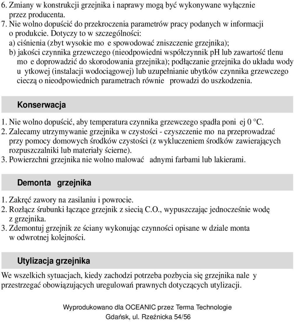 skorodowania grzejnika); podłączanie grzejnika do układu wody użytkowej (instalacji wodociągowej) lub uzupełnianie ubytków czynnika grzewczego cieczą o nieodpowiednich parametrach również prowadzi do