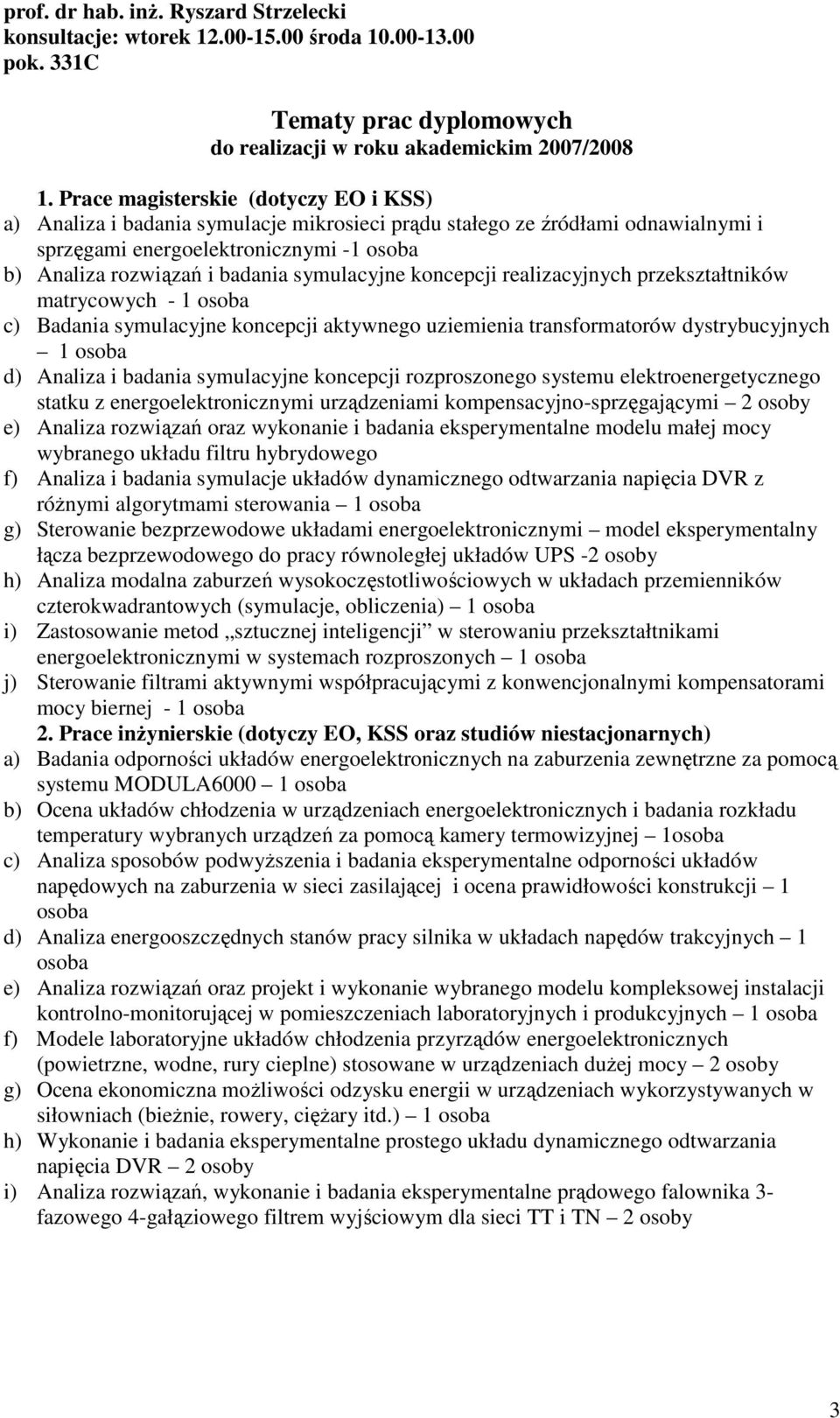 symulacyjne koncepcji realizacyjnych przekształtników matrycowych - 1 osoba c) Badania symulacyjne koncepcji aktywnego uziemienia transformatorów dystrybucyjnych 1 osoba d) Analiza i badania