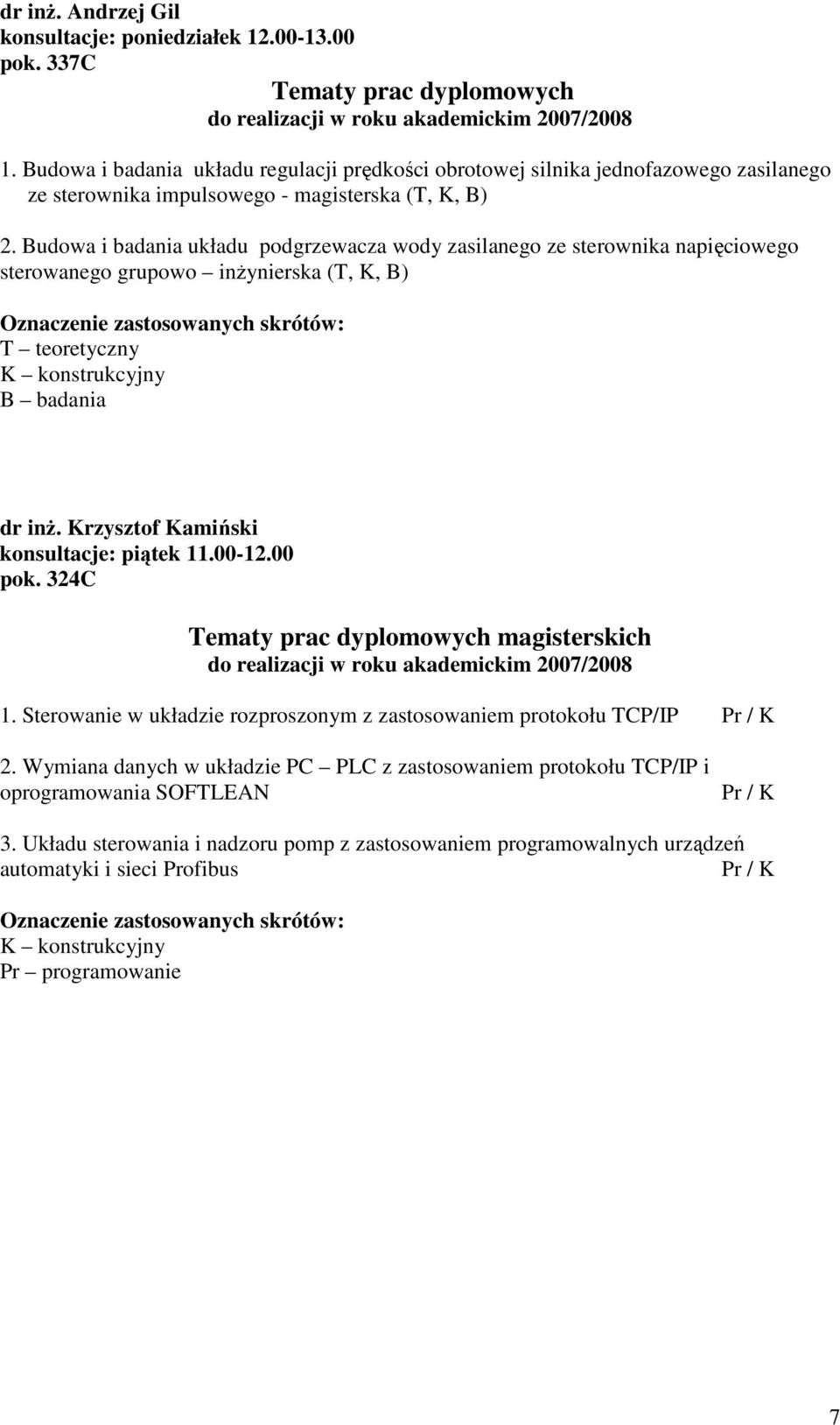 Budowa i badania układu podgrzewacza wody zasilanego ze sterownika napięciowego sterowanego grupowo inŝynierska (T, K, B) T teoretyczny K konstrukcyjny B badania dr inŝ.