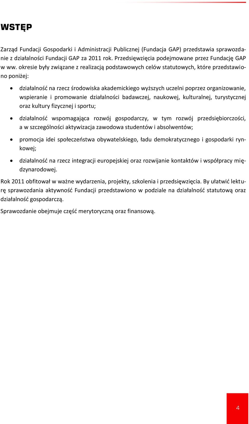 promowanie działalności badawczej, naukowej, kulturalnej, turystycznej oraz kultury fizycznej i sportu; działalność wspomagająca rozwój gospodarczy, w tym rozwój przedsiębiorczości, a w szczególności