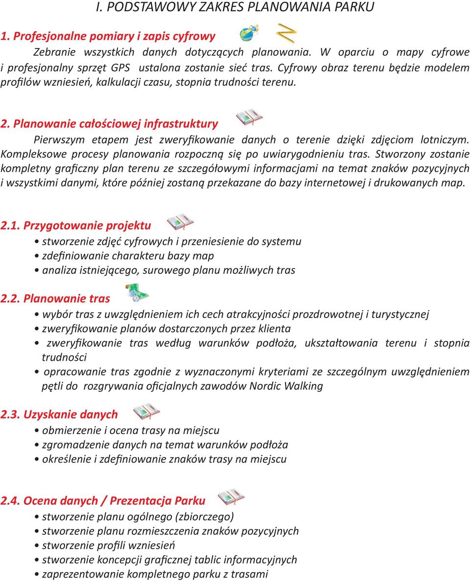 Planowanie całościowej infrastruktury Pierwszym etapem jest zweryﬁkowanie danych o terenie dzięki zdjęciom lotniczym. Kompleksowe procesy planowania rozpoczną się po uwiarygodnieniu tras.