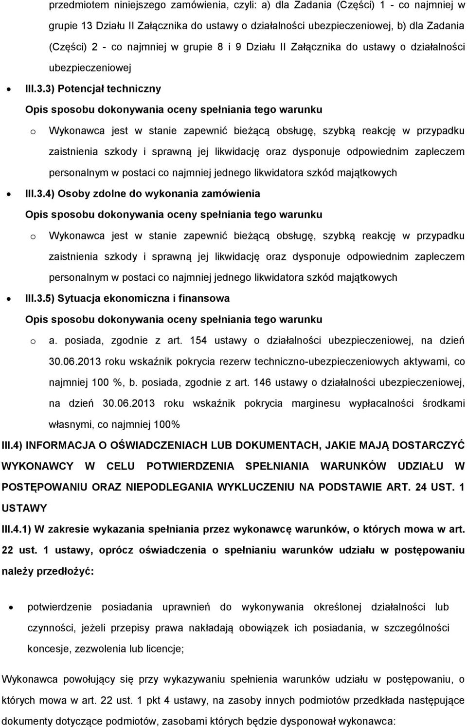 3) Potencjał techniczny Opis sposobu dokonywania oceny spełniania tego warunku o Wykonawca jest w stanie zapewnić bieżącą obsługę, szybką reakcję w przypadku zaistnienia szkody i sprawną jej