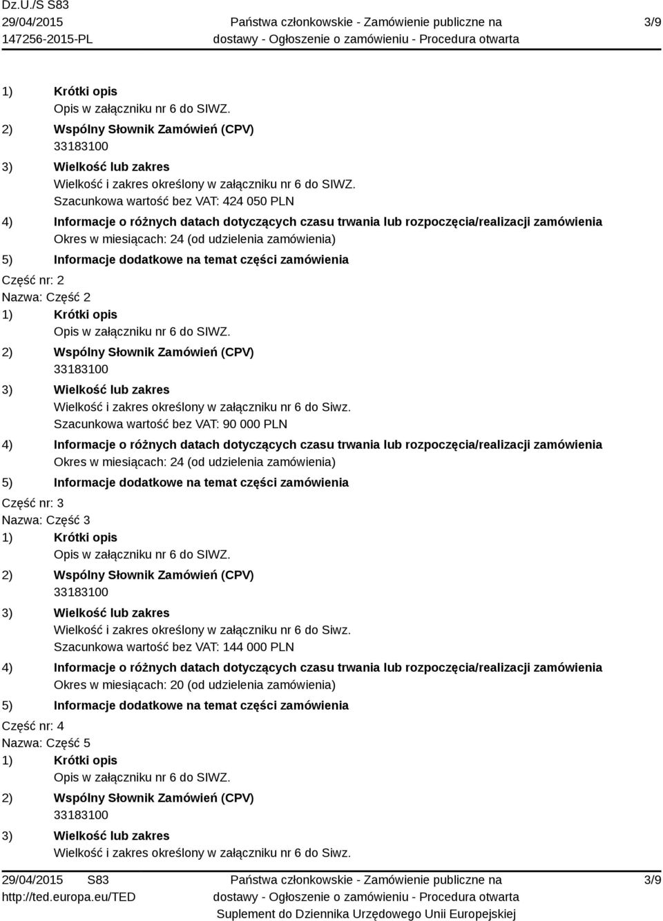 Siwz. Szacunkowa wartość bez VAT: 90 000 PLN Część nr: 3 Nazwa: Część 3 Wielkość i zakres określony w załączniku nr 6