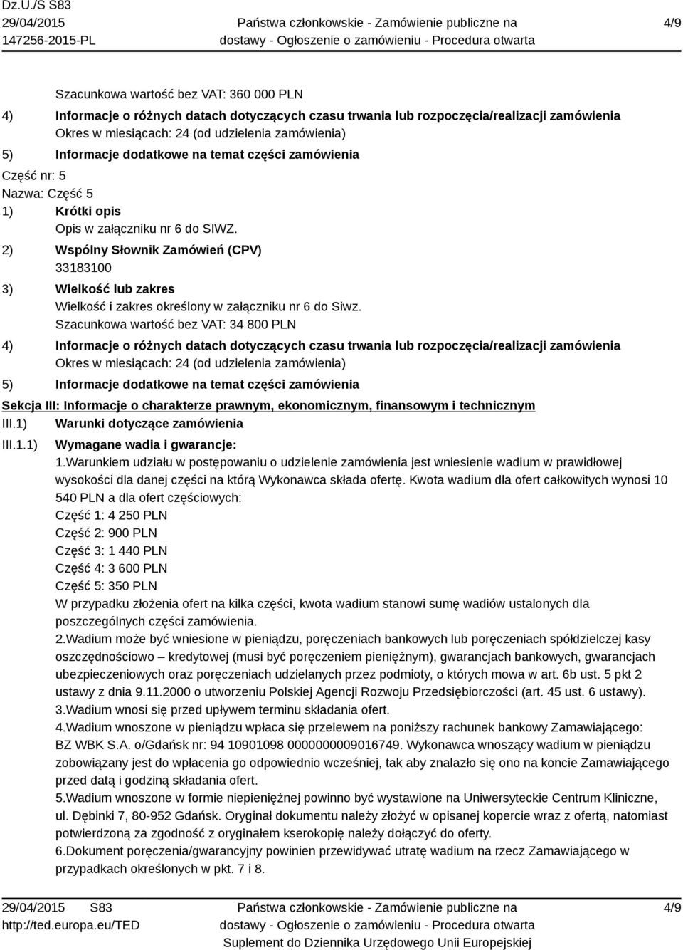 Warunkiem udziału w postępowaniu o udzielenie zamówienia jest wniesienie wadium w prawidłowej wysokości dla danej części na którą Wykonawca składa ofertę.