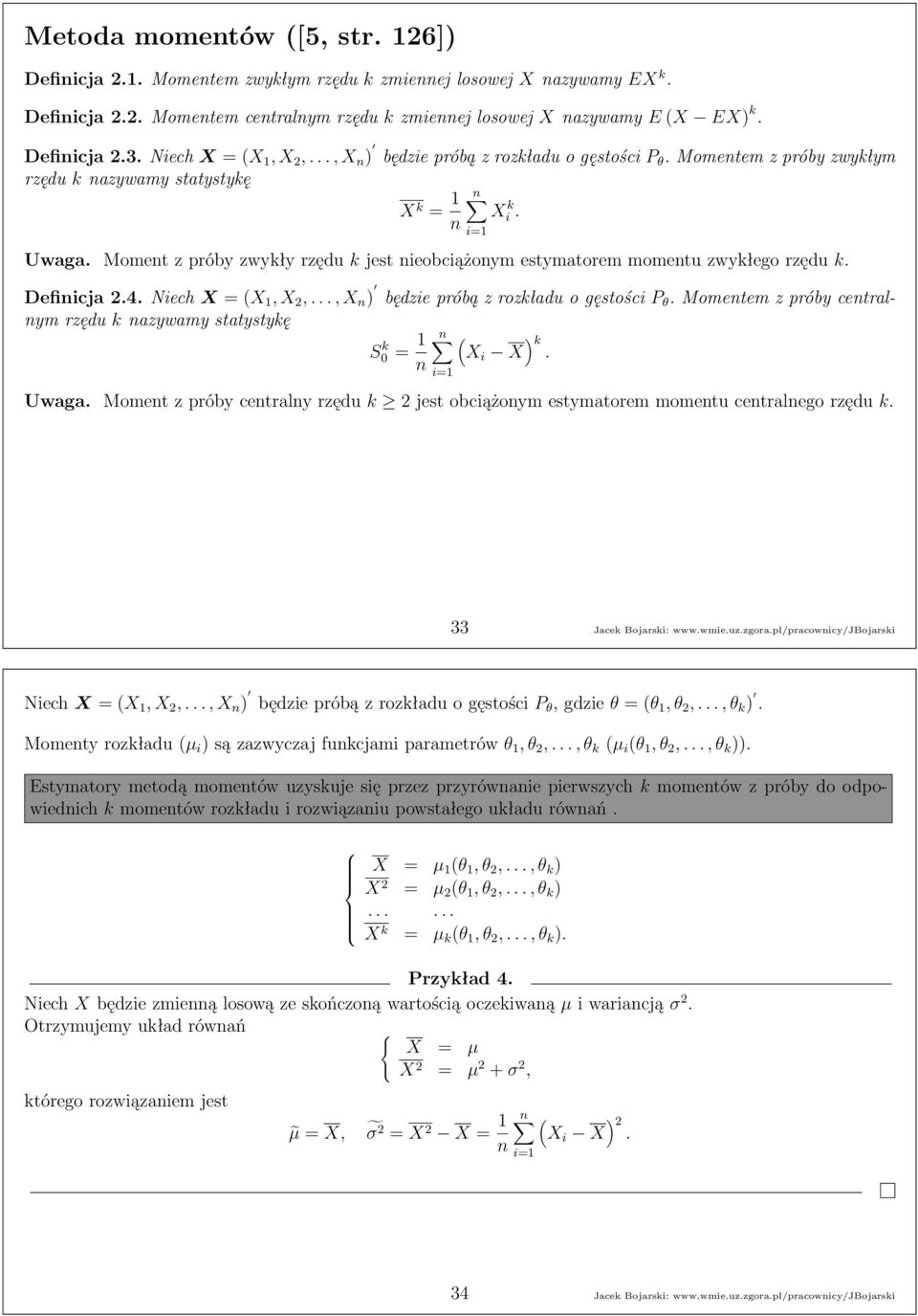 Moment z próby zwykły rzędu k jest nieobciążonym estymatorem momentu zwykłego rzędu k. Definicja.4.Niech X = (X 1,X,...,X n ) będziepróbązrozkładuogęstości P θ.