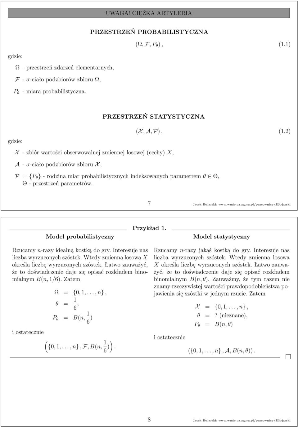 ) P = {P θ }-rodzinamiarprobabilistycznychindeksowanychparametrem θ Θ, Θ- przestrzeń parametrów. 7 Jacek Bojarski: www.wmie.uz.zgora.pl/pracownicy/jbojarski Model probabilistyczny Przykład 1.