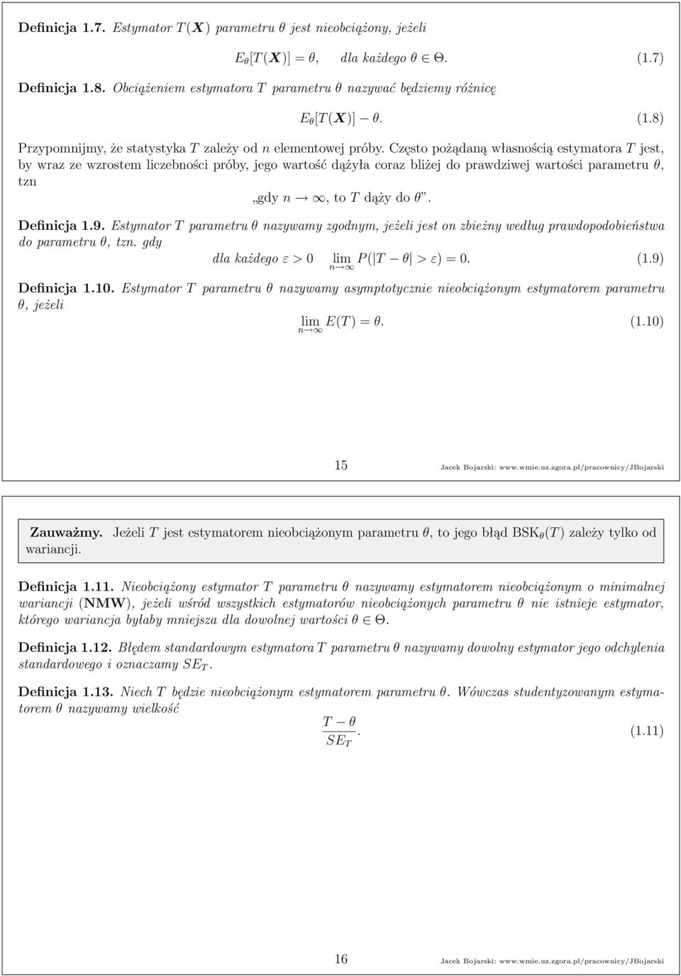 Estymator T parametru θ nazywamy zgodnym, jeżeli jest on zbieżny według prawdopodobieństwa doparametru θ,tzn.gdy dlakażdego ε > 0 lim P( T θ > ε) = 0. (1.9) n Definicja 1.10.