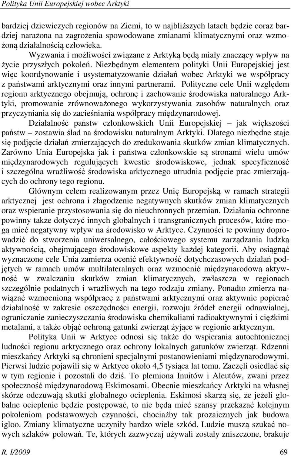 Niezbędnym elementem polityki Unii Europejskiej jest więc koordynowanie i usystematyzowanie działań wobec Arktyki we współpracy z państwami arktycznymi oraz innymi partnerami.