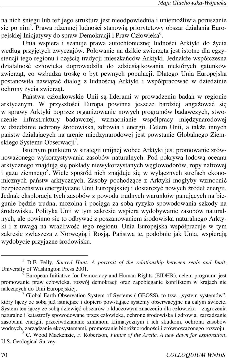 Unia wspiera i szanuje prawa autochtonicznej ludności Arktyki do życia według przyjętych zwyczajów.