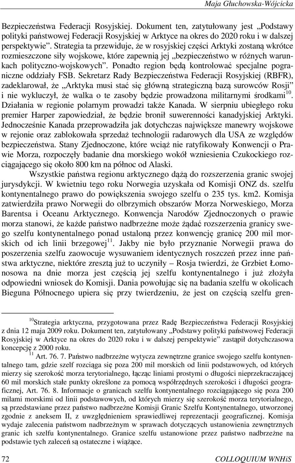 Strategia ta przewiduje, że w rosyjskiej części Arktyki zostaną wkrótce rozmieszczone siły wojskowe, które zapewnią jej bezpieczeństwo w różnych warunkach polityczno-wojskowych.