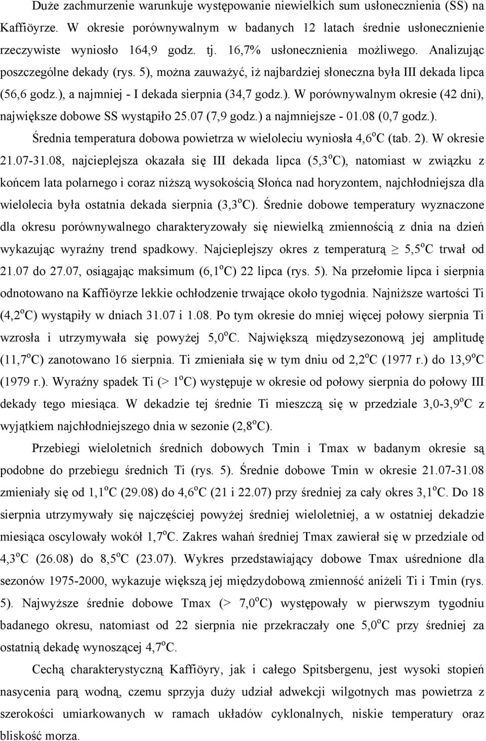 7 (7,9 godz.) a najmniejsze - 1.8 (,7 godz.). Średnia temperatura dobowa powietrza w wieloleciu wyniosła 4,6 o C (tab. ). W okresie 1.7-31.