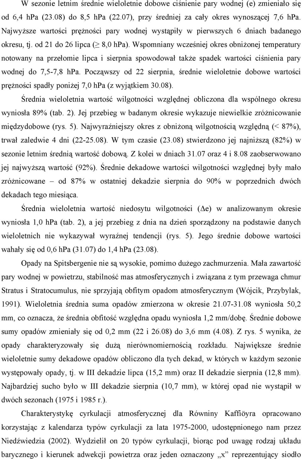 Wspomniany wcześniej okres obniżonej temperatury notowany na przełomie lipca i sierpnia spowodował także spadek wartości ciśnienia pary wodnej do 7,5-7,8 hpa.