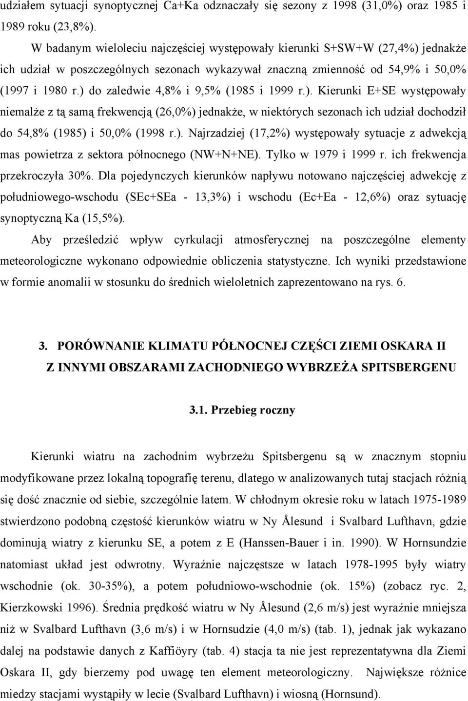 ) do zaledwie 4,8% i 9,5% (1985 i 1999 r.). Kierunki E+SE występowały niemalże z tą samą frekwencją (6,%) jednakże, w niektórych sezonach ich udział dochodził do 54,8% (1985) i 5,% (1998 r.). Najrzadziej (17,%) występowały sytuacje z adwekcją mas powietrza z sektora północnego (NW+N+NE).