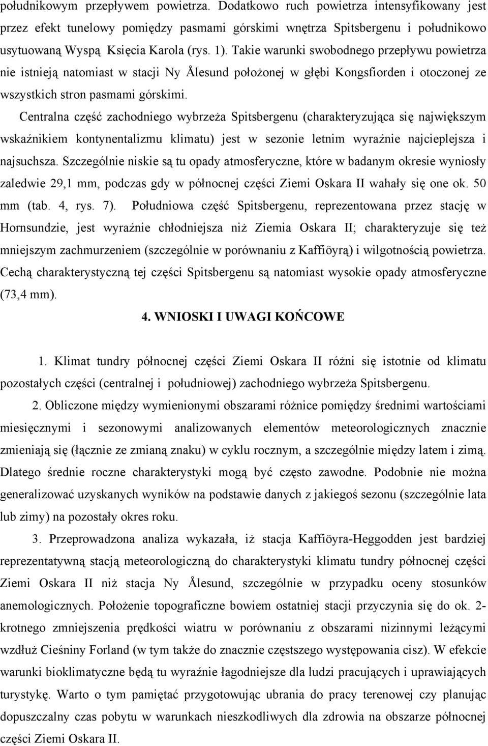 Centralna część zachodniego wybrzeża Spitsbergenu (charakteryzująca się największym wskaźnikiem kontynentalizmu klimatu) jest w sezonie letnim wyraźnie najcieplejsza i najsuchsza.