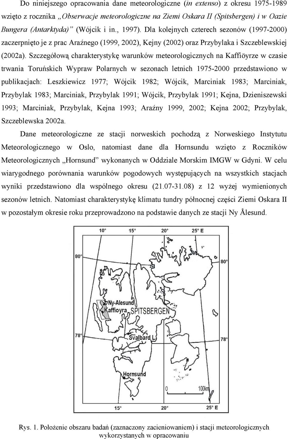 Szczegółową charakterystykę warunków meteorologicznych na Kaffiöyrze w czasie trwania Toruńskich Wypraw Polarnych w sezonach letnich 1975- przedstawiono w publikacjach: Leszkiewicz 1977; Wójcik 198;