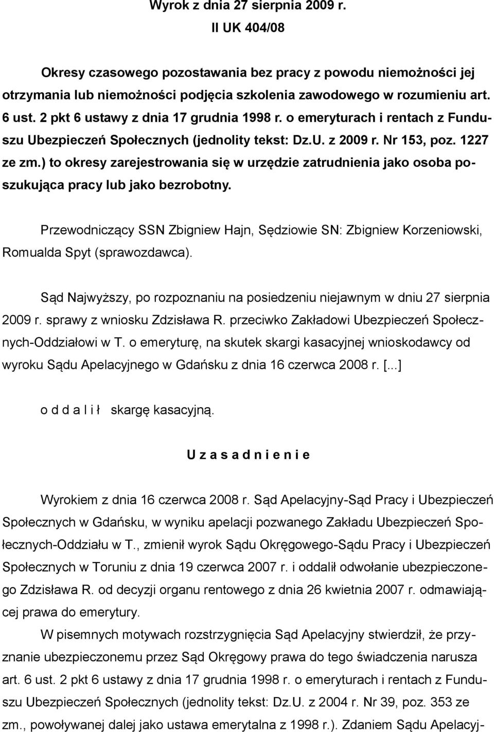 ) to okresy zarejestrowania się w urzędzie zatrudnienia jako osoba poszukująca pracy lub jako bezrobotny.