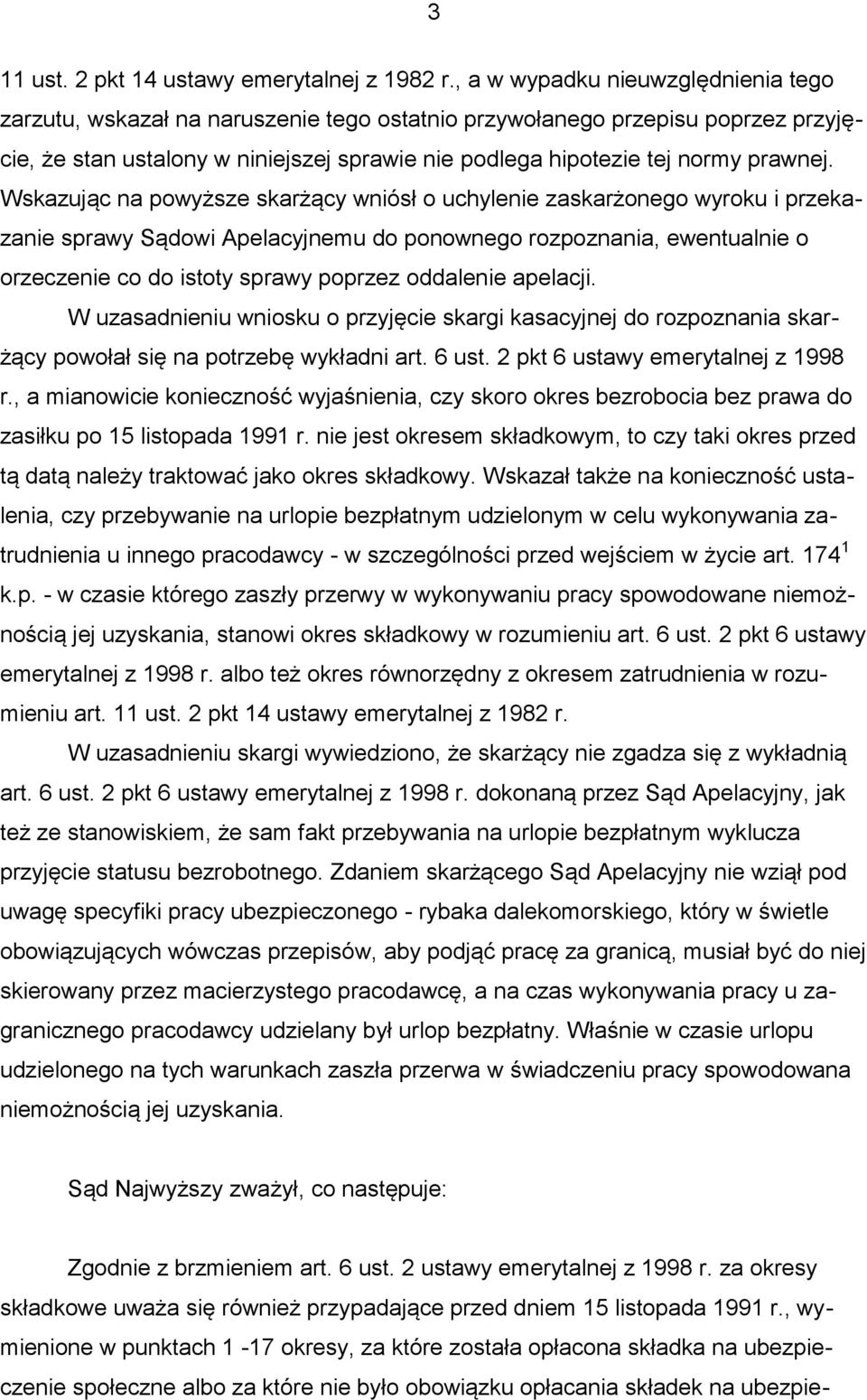 Wskazując na powyższe skarżący wniósł o uchylenie zaskarżonego wyroku i przekazanie sprawy Sądowi Apelacyjnemu do ponownego rozpoznania, ewentualnie o orzeczenie co do istoty sprawy poprzez oddalenie