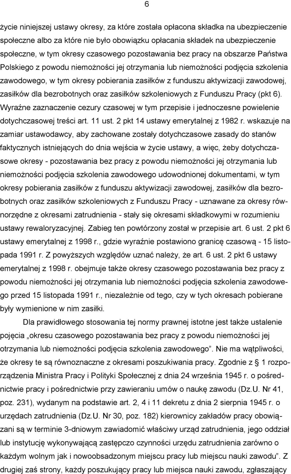 zawodowej, zasiłków dla bezrobotnych oraz zasiłków szkoleniowych z Funduszu Pracy (pkt 6). Wyraźne zaznaczenie cezury czasowej w tym przepisie i jednoczesne powielenie dotychczasowej treści art.